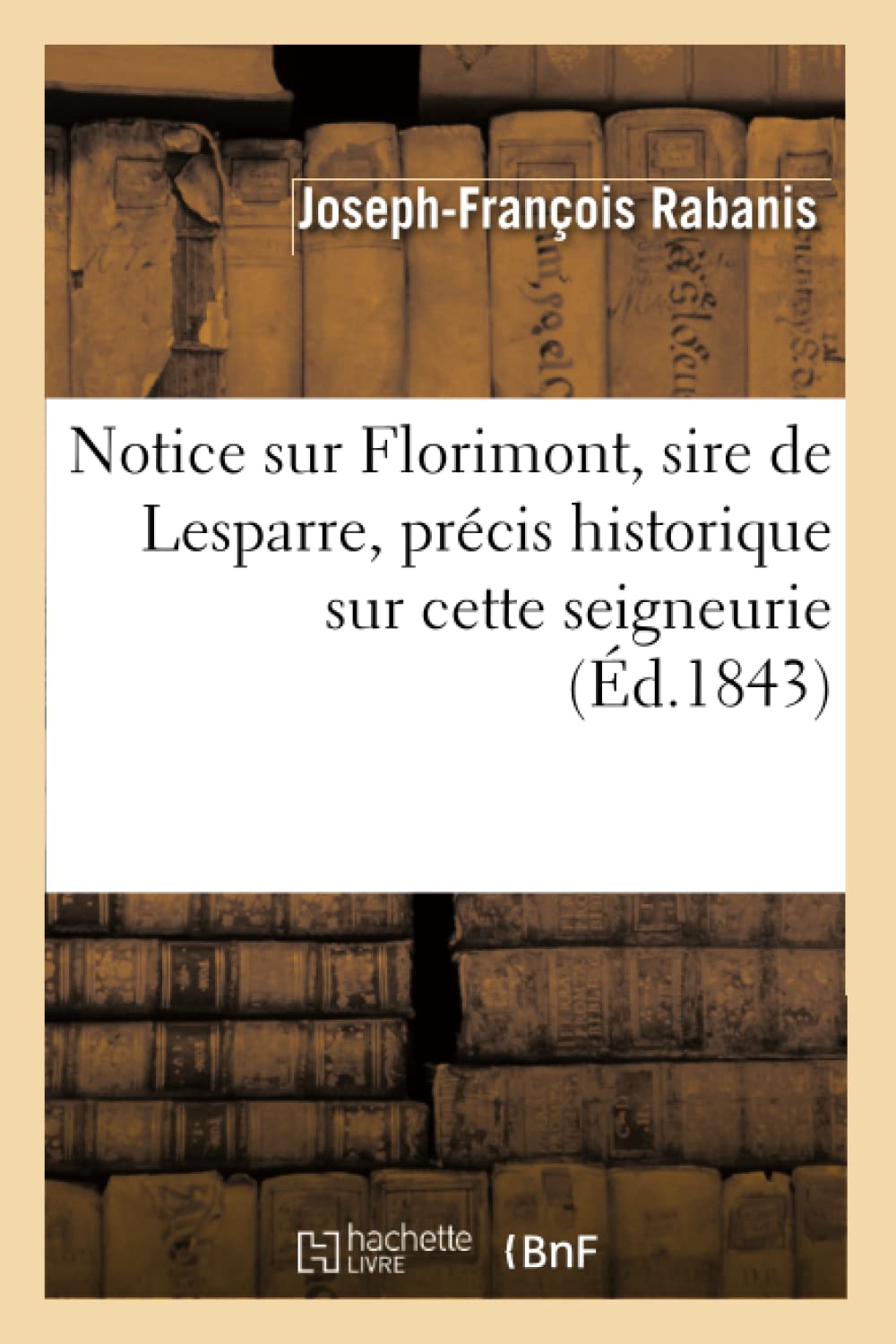 Notice Sur Florimont, Sire de Lesparre, Prcis Historique Sur Cette Seigneurie, (d.1843) (Histoire) (French Edition),Used