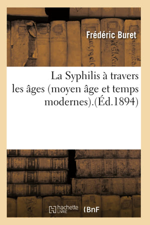 La Syphilis  Travers Les Ges (Moyen Ge Et Temps Modernes).(D.1894) (Sciences) (French Edition),New