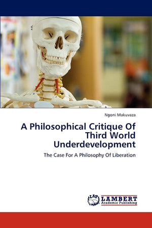 A Philosophical Critique Of Third World Underdevelopment: The Case For A Philosophy Of Liberation,Used
