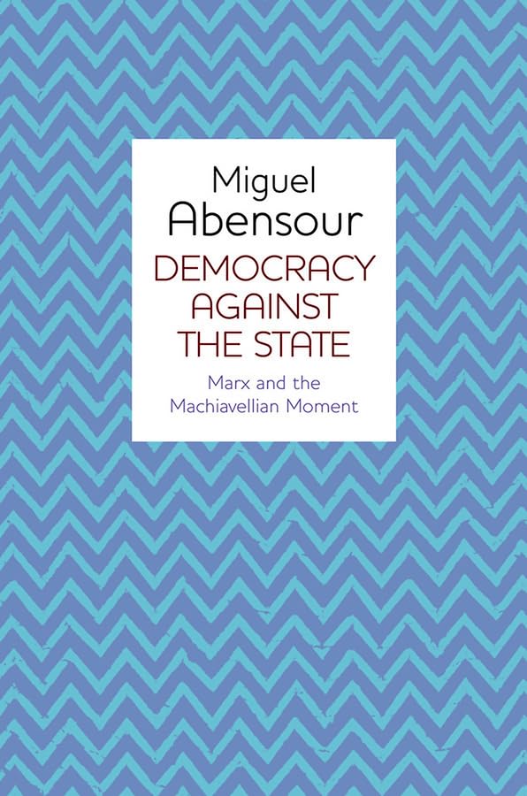 Democracy Against the State: Marx and the Machiavellian Movement,Used