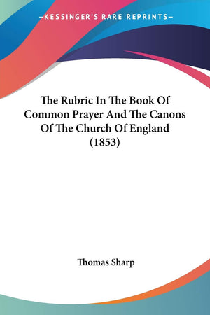 The Rubric In The Book Of Common Prayer And The Canons Of The Church Of England (1853),Used