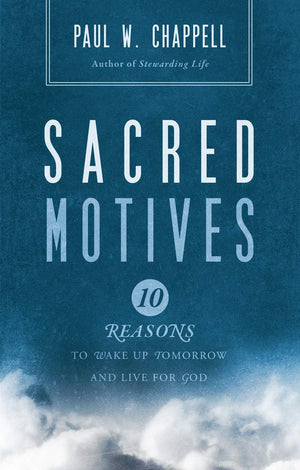 Sacred Motives: 10 reasons to wake up tomorrow and live for God,New