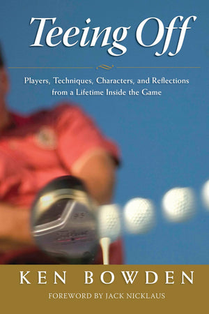Teeing Off: Players, Techniques, Characters, Experiences, and Reflections from a Lifetime Inside the Game,New