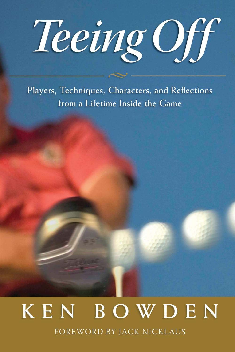 Teeing Off: Players, Techniques, Characters, Experiences, and Reflections from a Lifetime Inside the Game,Used