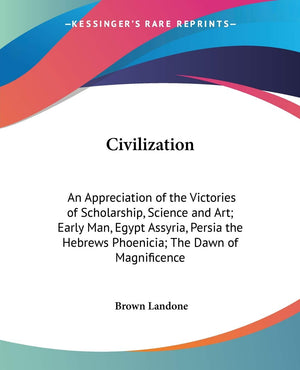 Civilization: An Appreciation of the Victories of Scholarship, Science and Art; Early Man, Egypt Assyria, Persia the Hebrews Pho,Used