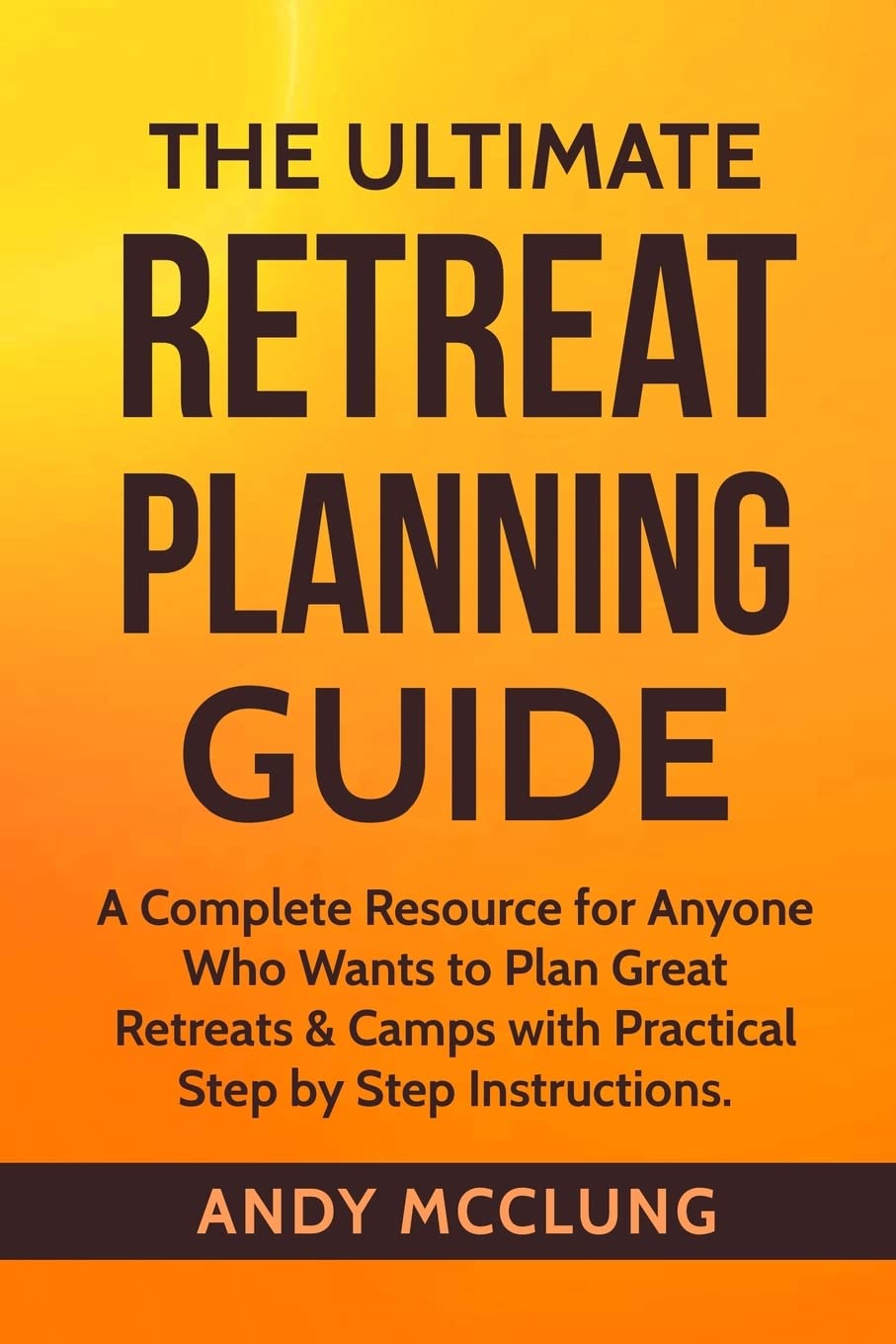 The Ultimate Retreat Planning Guide: A Complete Resource for Anyone Who Wants to Plan Great Retreats & Camps with Practical Step,Used