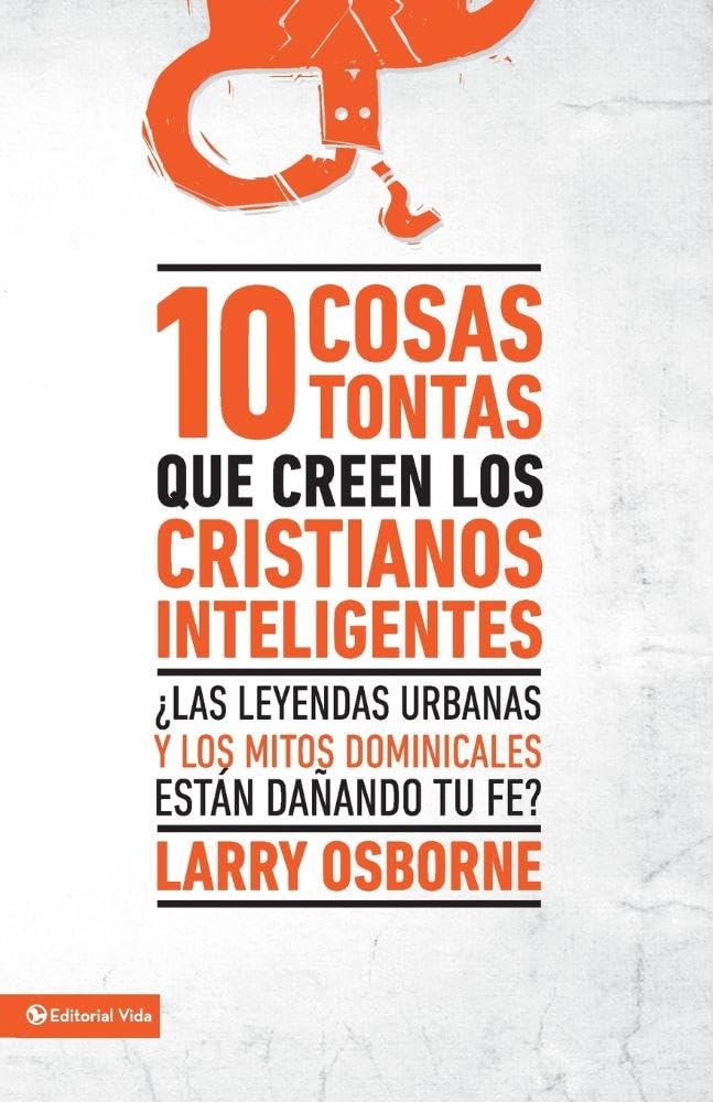10 cosas tontas que creen los cristianos inteligentes: Las leyendas urbanas y los mitos dominicales estn daando tu fe? (Spanish ,Used