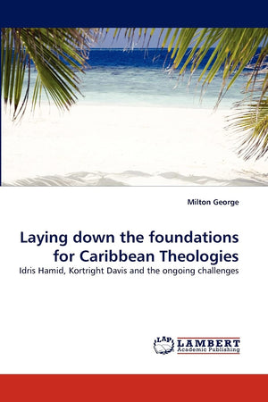 Laying down the foundations for Caribbean Theologies: Idris Hamid, Kortright Davis and the ongoing challenges,Used