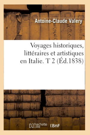 Voyages Historiques, Littraires Et Artistiques En Italie. T 2 (D.1838) (Histoire) (French Edition),New