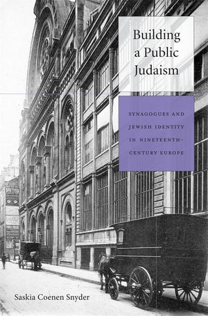 Building a Public Judaism: Synagogues and Jewish Identity in NineteenthCentury Europe,Used
