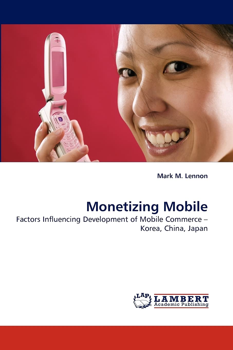 Monetizing Mobile: Factors Influencing Development of Mobile Commerce ? Korea, China, Japan,Used