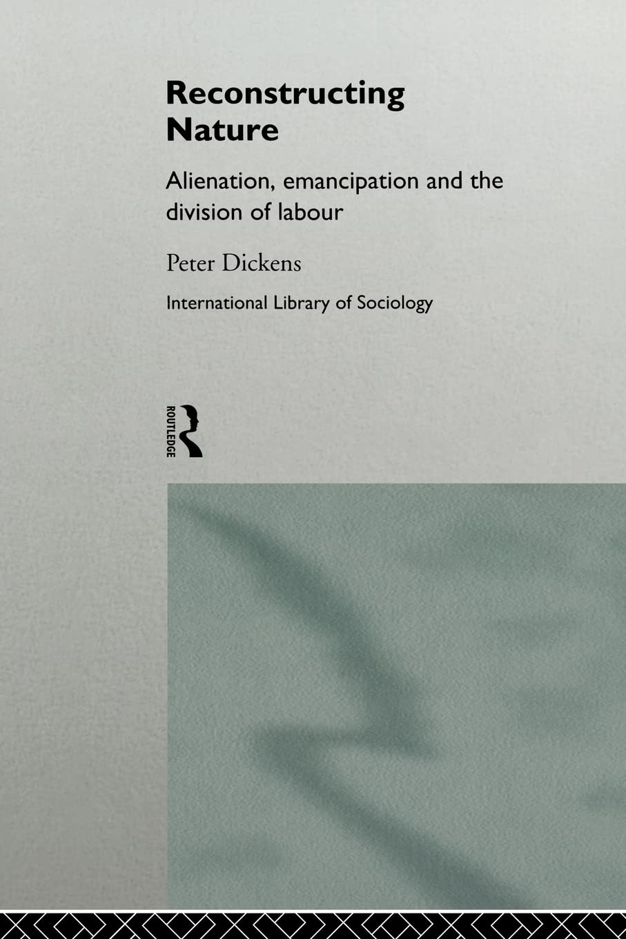 Reconstructing Nature: Alienation, Emancipation And The Division Of Labour (International Library Of Sociology)