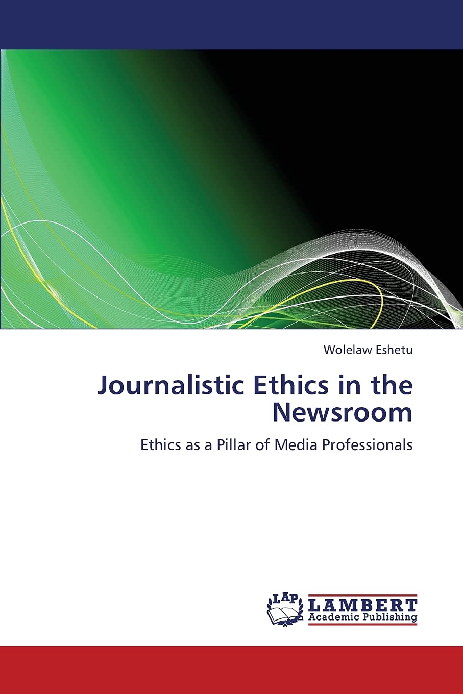 Journalistic Ethics in the Newsroom: Ethics as a Pillar of Media Professionals,Used