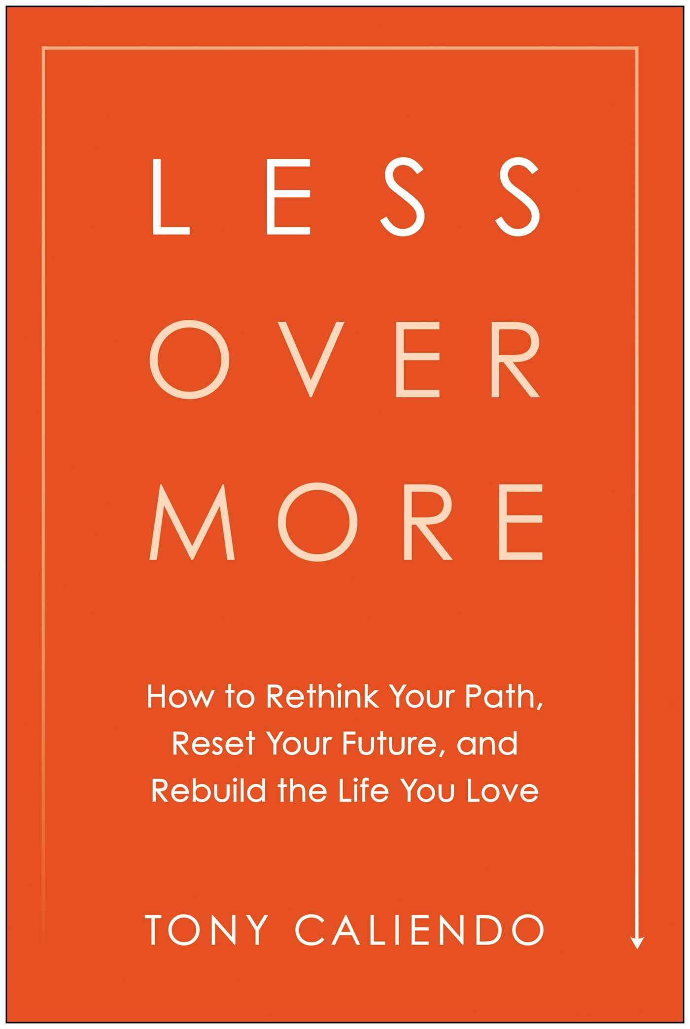 Less Over More: How To Rethink Your Path, Reset Your Future, And Rebuild The Life You Love