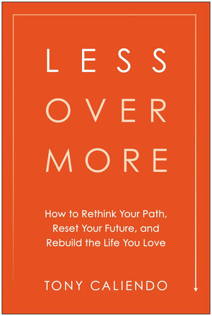 Less Over More: How To Rethink Your Path, Reset Your Future, And Rebuild The Life You Love