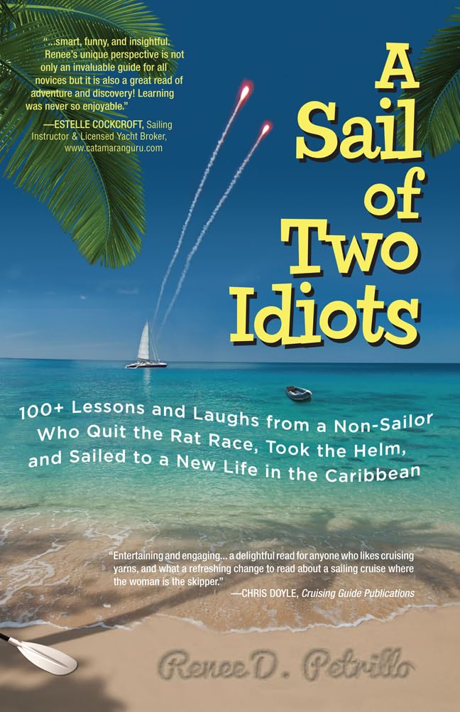 A Sail of Two Idiots: 100+ Lessons and Laughs from a NonSailor Who Quit the Rat Race, Took the Helm, and Sailed to a New Life i,New