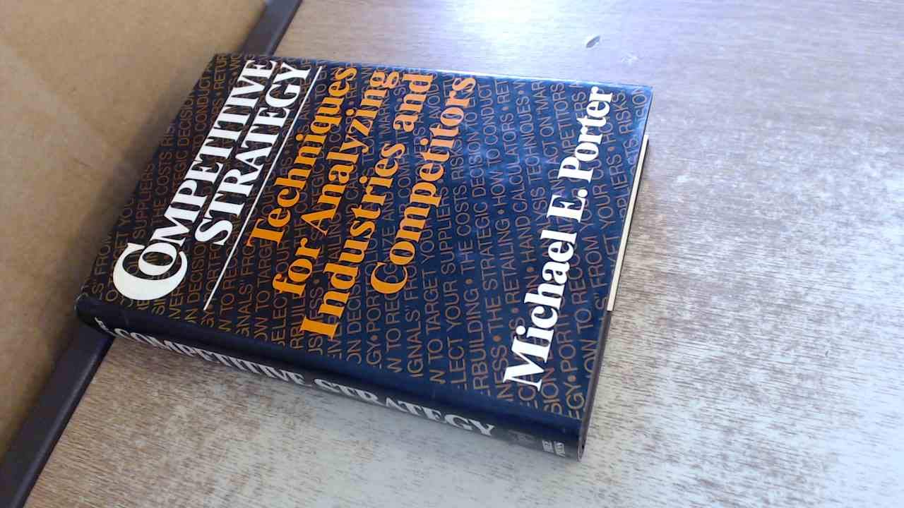 Competitive Strategy: Techniques For Analyzing Industries And Competitors