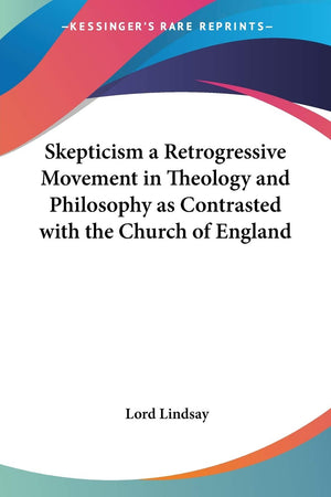 Skepticism a Retrogressive Movement in Theology and Philosophy as Contrasted with the Church of England,Used