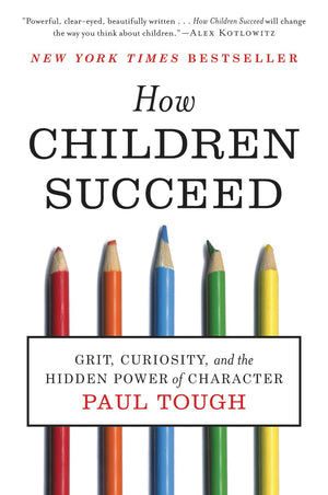 How Children Succeed: Grit, Curiosity, And The Hidden Power Of Character,New