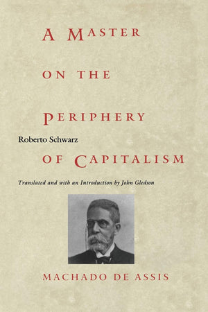 A Master On The Periphery Of Capitalism: Machado De Assis (Postcontemporary Interventions),New