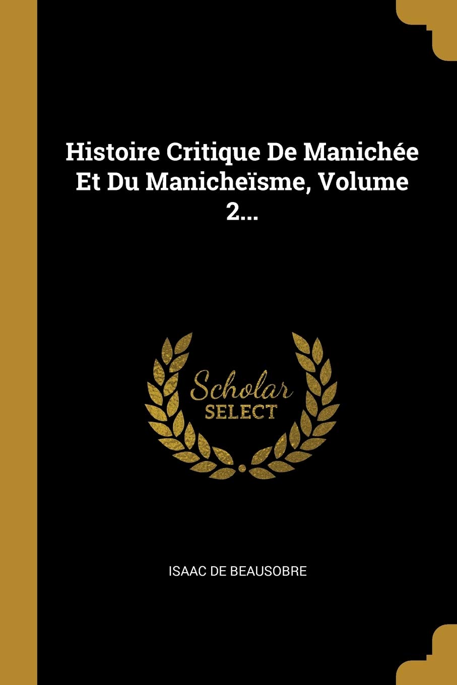 Histoire Critique De Maniche Et Du Manichesme, Volume 2... (French Edition),Used
