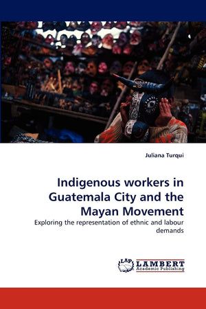 Indigenous workers in Guatemala City and the Mayan Movement: Exploring the representation of ethnic and labour demands,Used