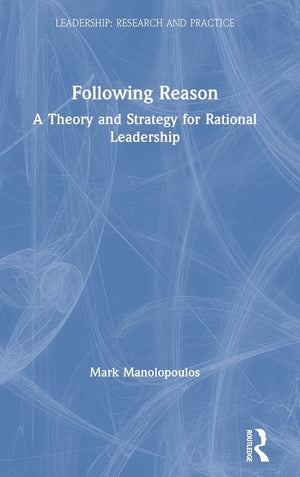 Following Reason: A Theory and Strategy for Rational Leadership (Leadership: Research and Practice),Used