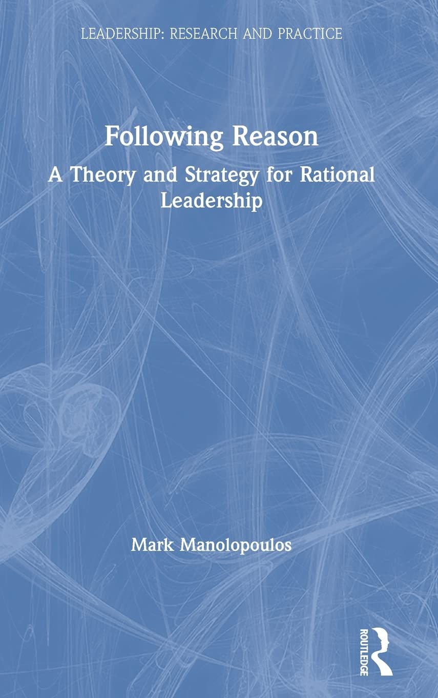Following Reason: A Theory and Strategy for Rational Leadership (Leadership: Research and Practice),Used