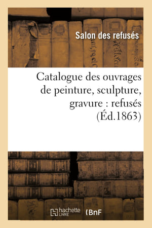 Catalogue Des Ouvrages de Peinture, Sculpture, Gravure: Refuss (d.1863) (Arts) (French Edition),Used