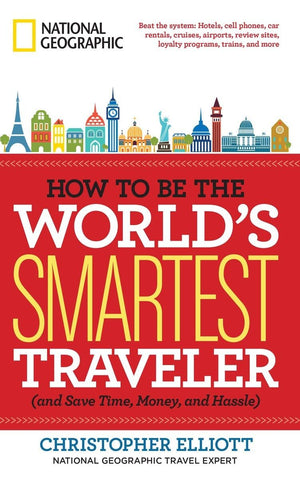 How to Be the Worlds Smartest Traveler (and Save Time, Money, and Hassle)