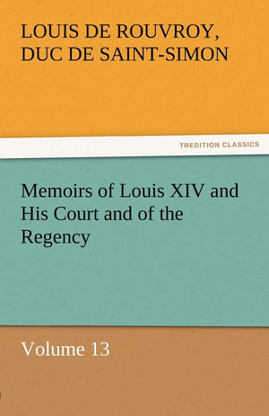 Memoirs of Louis XIV and His Court and of the Regency  Volume 13,Used