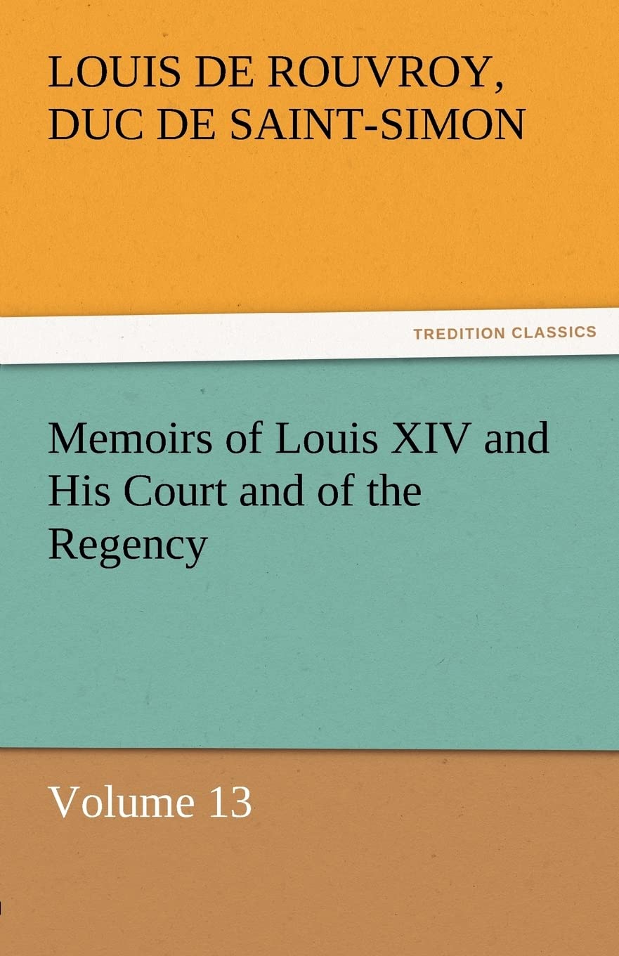 Memoirs of Louis XIV and His Court and of the Regency  Volume 13,Used