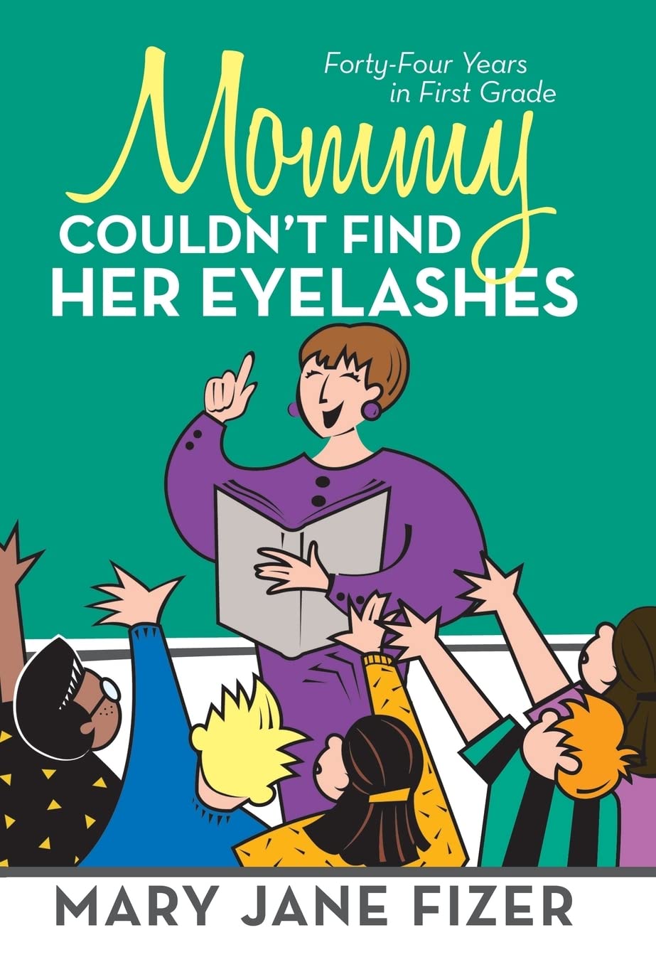 Mommy Couldn'T Find Her Eyelashes: Fortyfour Years In First Grade,Used