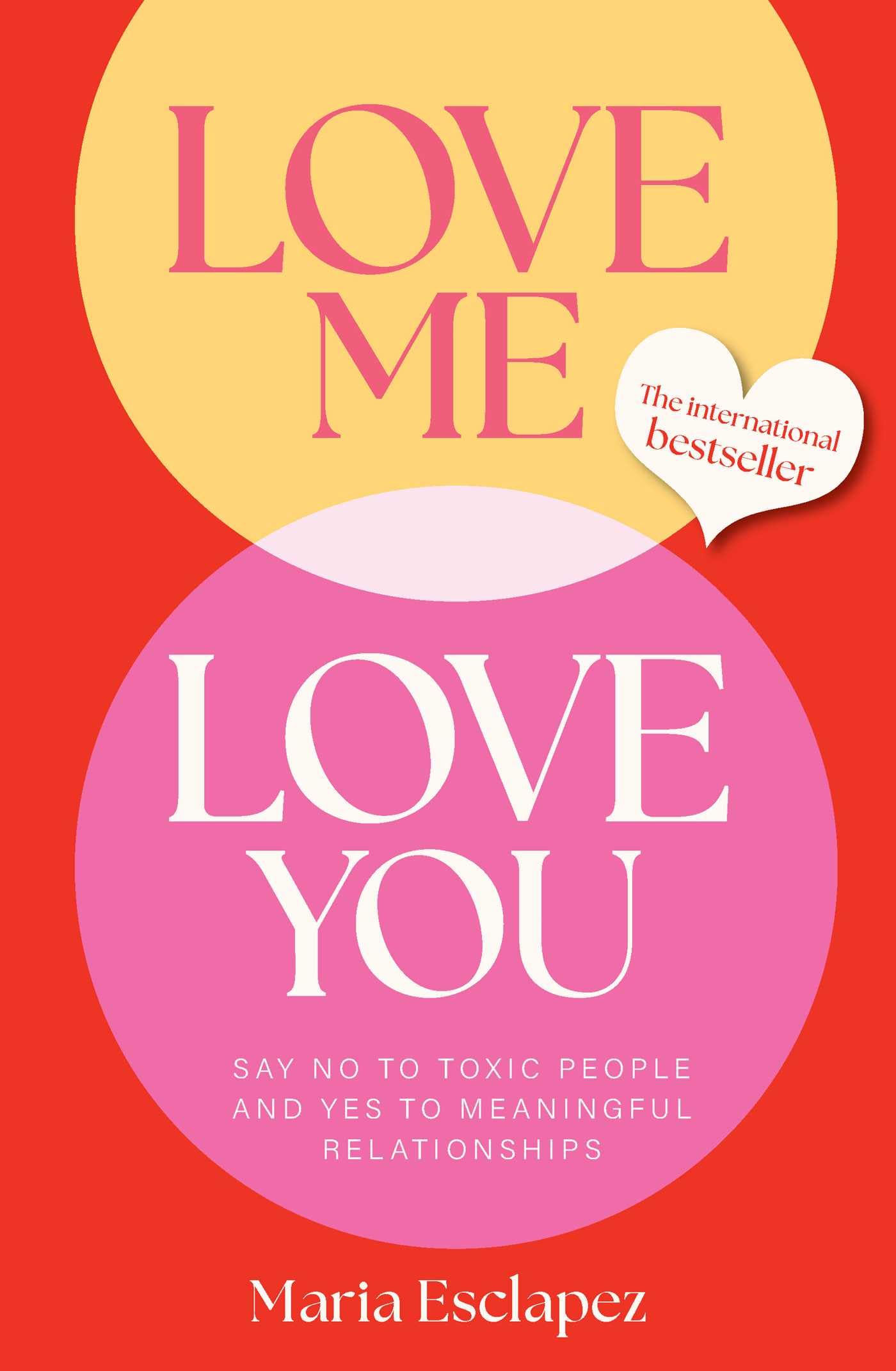 Love Me Love You: Say No To Toxic People And Yes To Meaningful Relationships