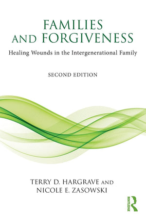 Families And Forgiveness: Healing Wounds In The Intergenerational Family