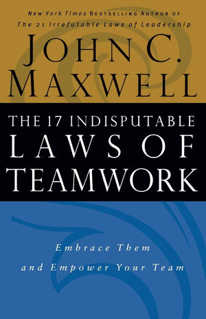 The 17 Indisputable Laws Of Teamwork: Embrace Them And Empower Your Team-new,New