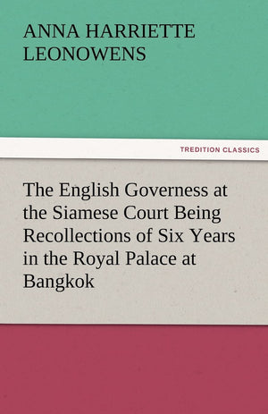 The English Governess at the Siamese Court Being Recollections of Six Years in the Royal Palace at Bangkok,Used