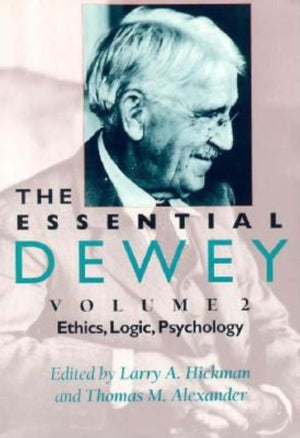 The Essential Dewey, Vol. 2: Ethics, Logic, Psychology,New