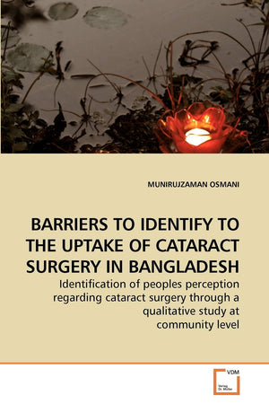 BARRIERS TO IDENTIFY TO THE UPTAKE OF CATARACT SURGERY IN BANGLADESH: Identification of peoples perception regarding cataract su,Used