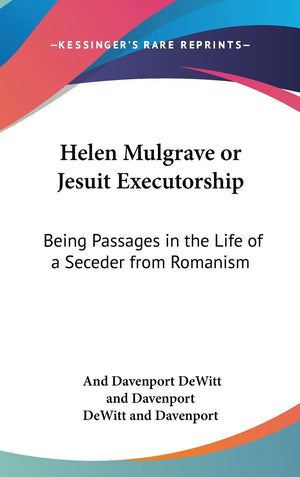 Helen Mulgrave Or Jesuit Executorship: Being Passages In The Life Of A Seceder From Romanism: An Autobiography (1852),New