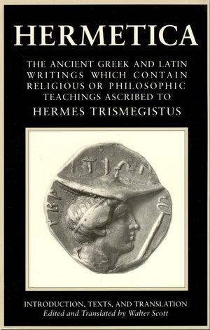 Hermetica, Vol. 1: The Ancient Greek And Latin Writings Which Contain Religious Or Philosophic Teachings Ascribed To Hermes Tris