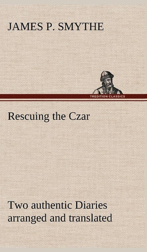 Rescuing the Czar Two authentic Diaries arranged and translated,Used
