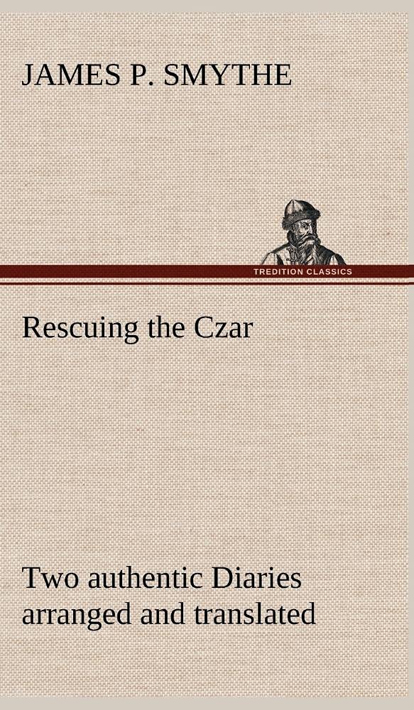 Rescuing the Czar Two authentic Diaries arranged and translated,Used
