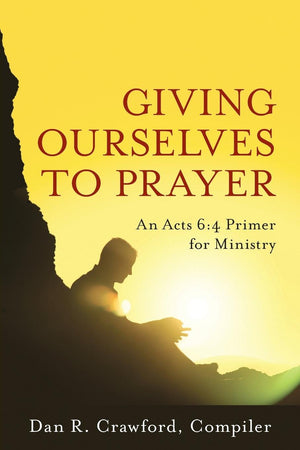 Giving Ourselves to Prayer: An Acts 6:4 Primer for Ministry,Used