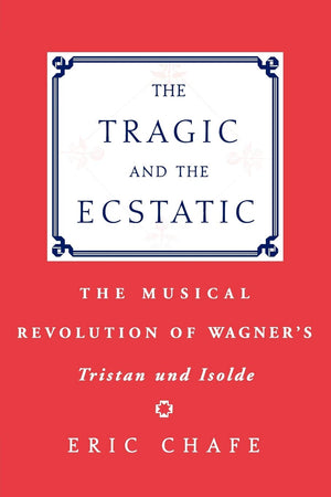 The Tragic and the Ecstatic: The Musical Revolution of Wagner's Tristan and Isolde,Used