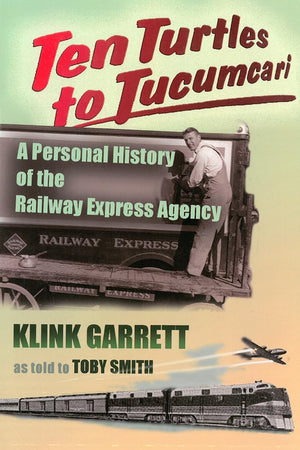 Ten Turtles To Tucumcari: A Personal History Of The Railway Express Agency,Used