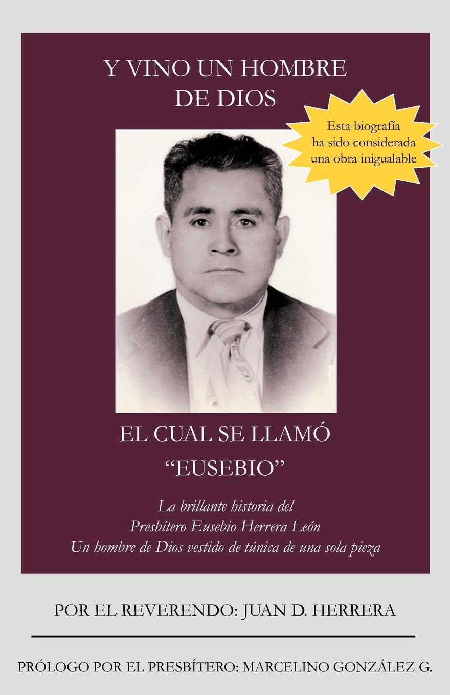 Y Vino Un Hombre De Dios El Cual Se Llam 'Eusebio': La Brillante Historia Del Presbtero Eusebio Herrera Len; Un Hombre De ,Used