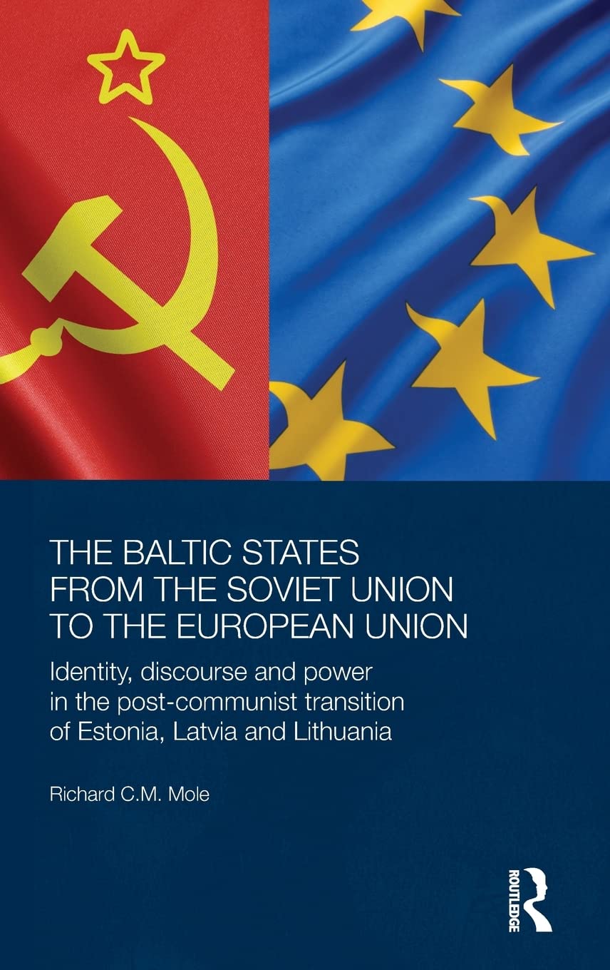 The Baltic States from the Soviet Union to the European Union: Identity, Discourse and Power in the PostCommunist Transition of,Used