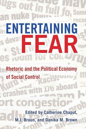Entertaining Fear: Rhetoric and the Political Economy of Social Control (Frontiers in Political Communication),Used