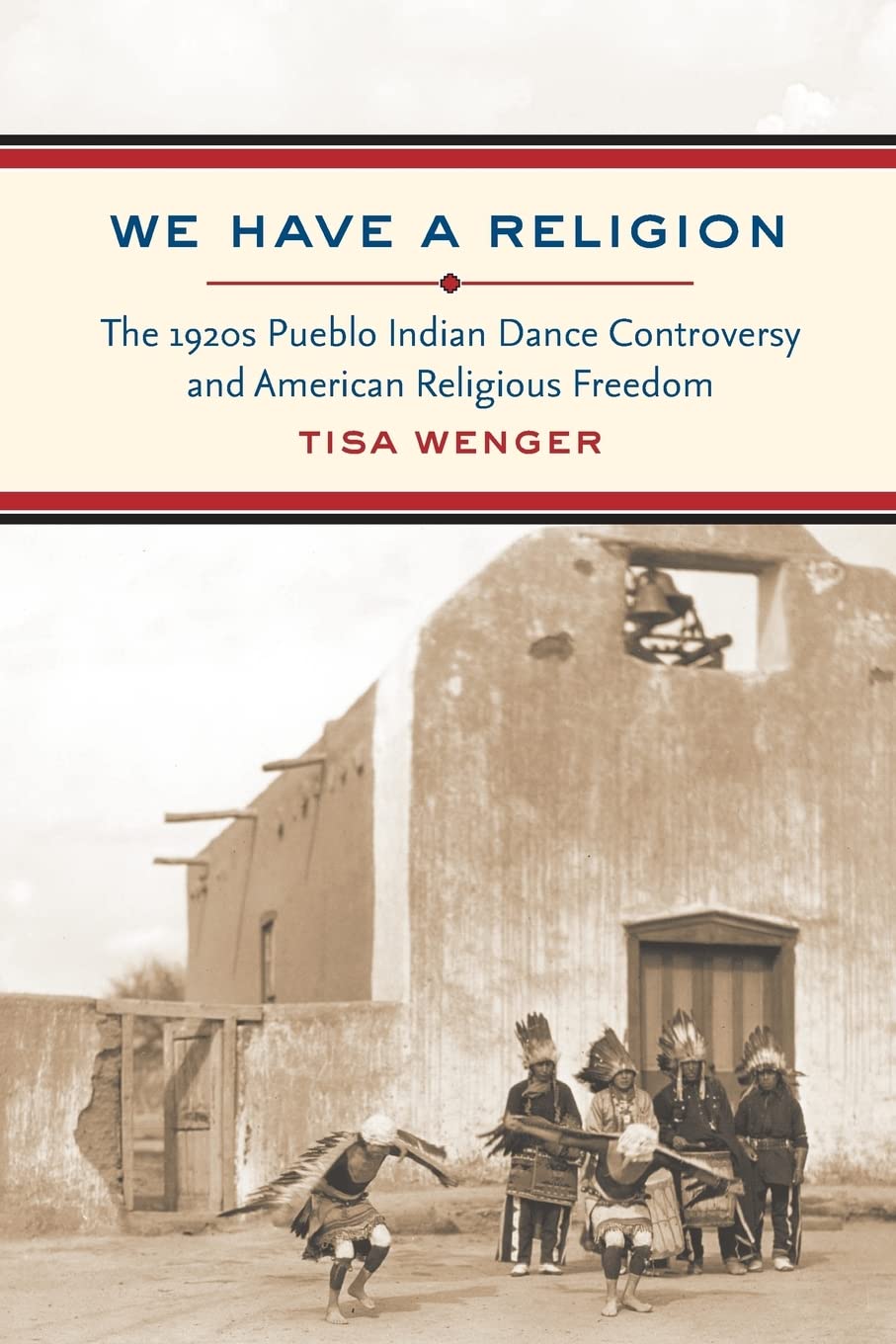 We Have a Religion: The 1920s Pueblo Indian Dance Controversy and American Religious Freedom,Used